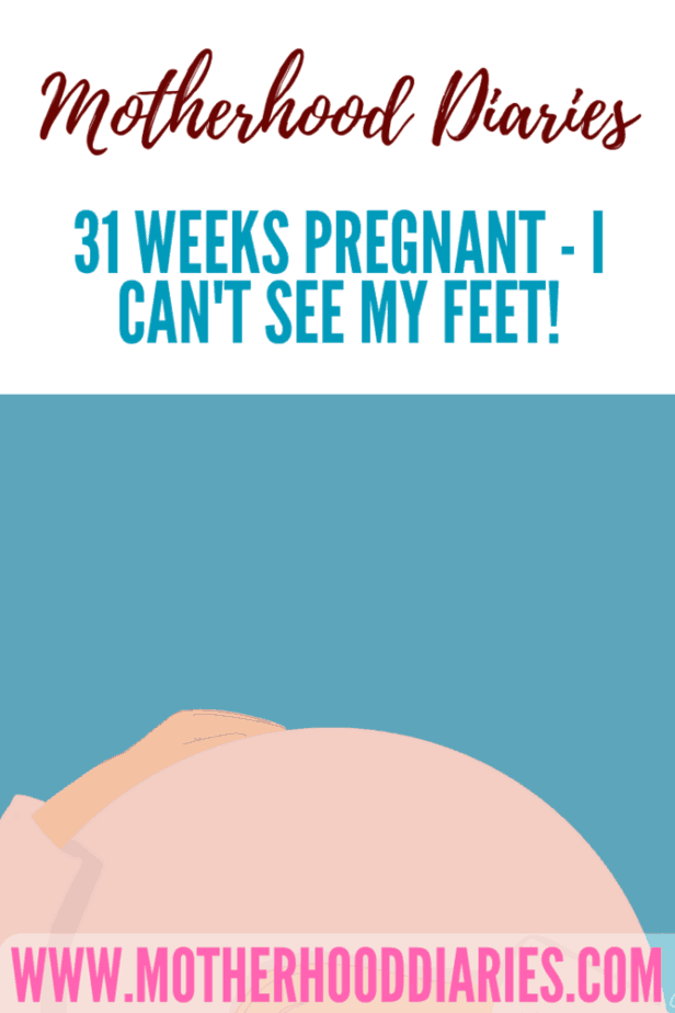 31 weeks pregnant - I can't see my feet!