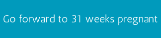 Go forward to 31 weeks pregnant