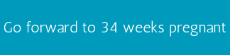 Go forward to 34 weeks pregnant