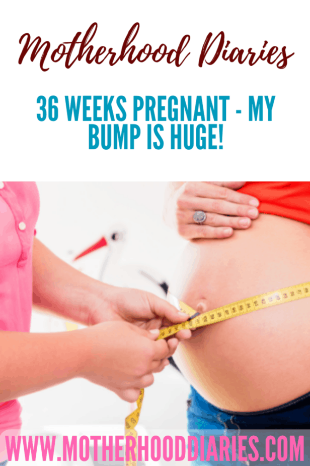 36 weeks pregnant - my bump is huge!