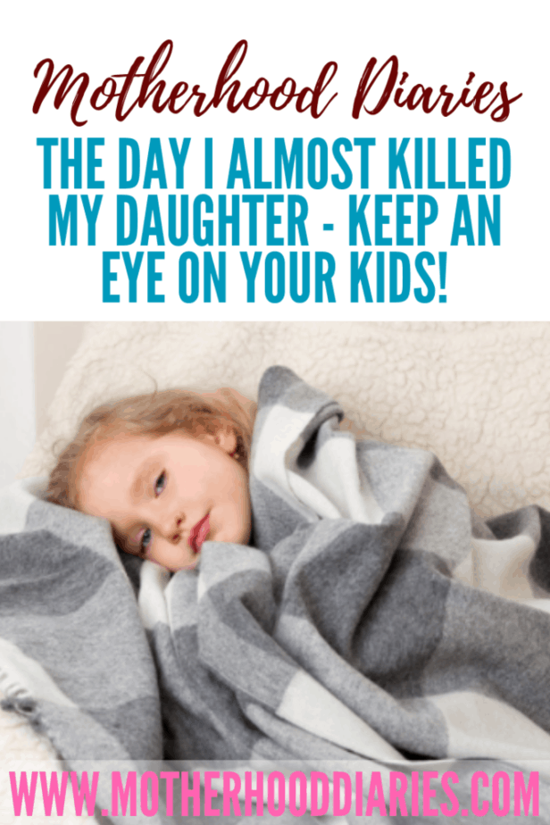 The day I almost killed my daughter - keep an eye on your kids!